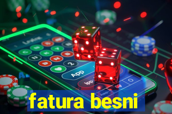 fatura besni